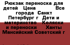 Рюкзак переноска для детей › Цена ­ 2 000 - Все города, Санкт-Петербург г. Дети и материнство » Коляски и переноски   . Ханты-Мансийский,Советский г.